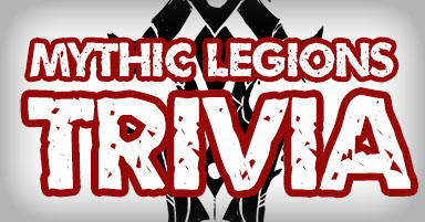 Mythic Legions Trivia